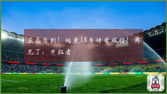 正式告别！结束18年传奇旅程！再见了，开拓者